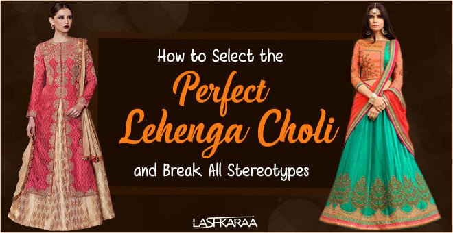 How to Select the Perfect Lehenga Choli and Break All Stereotypes - Lashkaraa