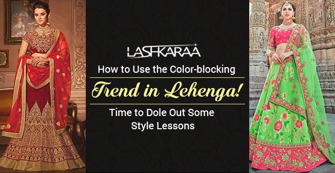 How to Use the Color-blocking Trend in Lehenga! Time to Dole Out Some Style Lessons - Lashkaraa