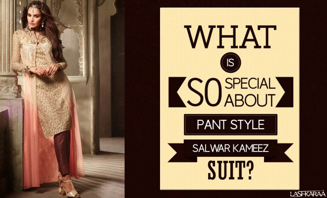 Emergence of Pant Style Salwar Kameez as A True Fashion