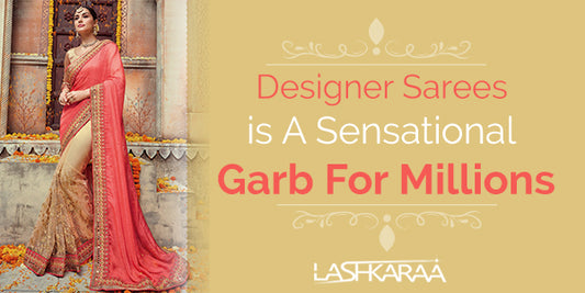 7 Designer Saree Types and Why Sarees are all time Women Favorites