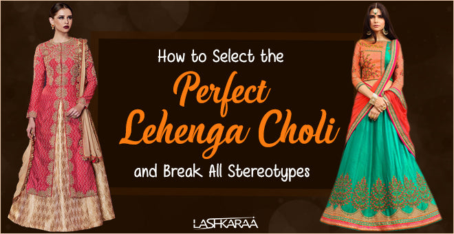 How to Select the Perfect Lehenga Choli and Break All Stereotypes