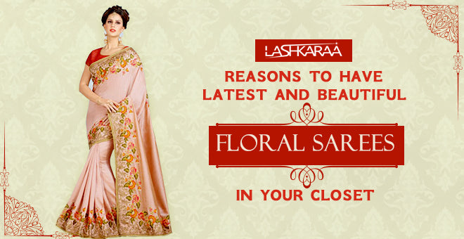 Reasons to Have Latest and Beautiful Floral Sarees in Your Closet
