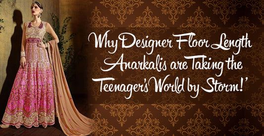Top 4 Reasons why Teenager’s are Going After Designer Floor Length Anarkalis