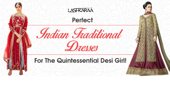 Salwar Kameez, Lehenga Choli and Other Indian Traditional Dresses Perfect For The Desi Girl!