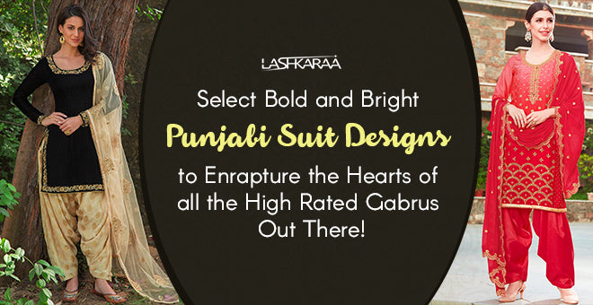 Select Bold and Bright Punjabi Suit Designs to Enrapture the Hearts of all the High Rated Gabrus Out There!